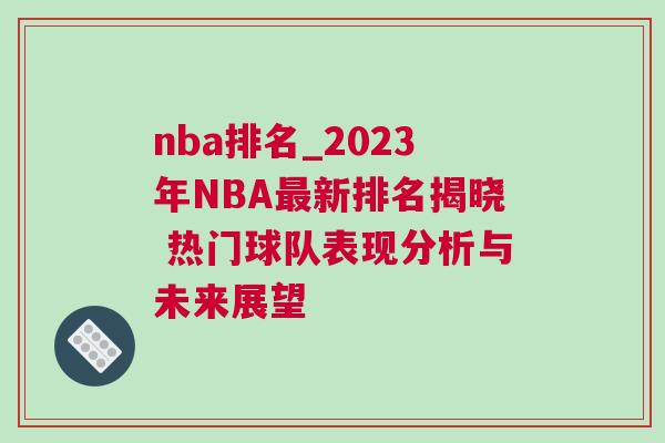 nba排名_2023年NBA最新排名揭曉 熱門球隊(duì)表現(xiàn)分析與未來(lái)展望