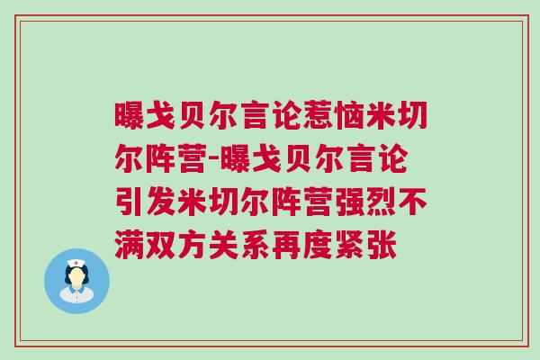 曝戈貝爾言論惹惱米切爾陣營(yíng)-曝戈貝爾言論引發(fā)米切爾陣營(yíng)強(qiáng)烈不滿(mǎn)雙方關(guān)系再度緊張
