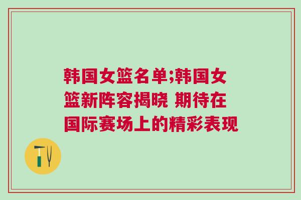 韓國女籃名單;韓國女籃新陣容揭曉 期待在國際賽場上的精彩表現