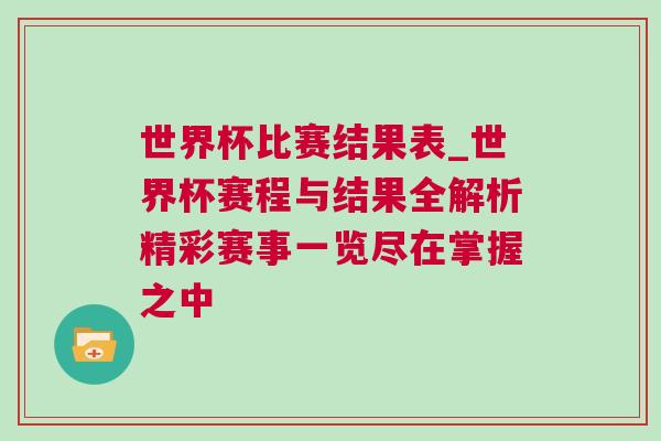 世界杯比賽結果表_世界杯賽程與結果全解析精彩賽事一覽盡在掌握之中