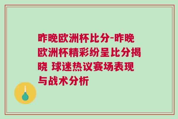 昨晚歐洲杯比分-昨晚歐洲杯精彩紛呈比分揭曉 球迷熱議賽場表現(xiàn)與戰(zhàn)術(shù)分析