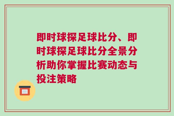 即時球探足球比分、即時球探足球比分全景分析助你掌握比賽動態(tài)與投注策略