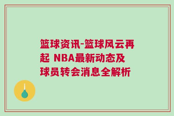 籃球資訊-籃球風(fēng)云再起 NBA最新動態(tài)及球員轉(zhuǎn)會消息全解析
