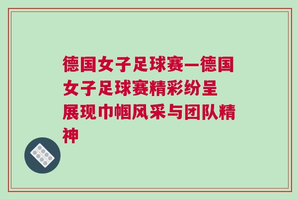 德國女子足球賽—德國女子足球賽精彩紛呈 展現(xiàn)巾幗風采與團隊精神