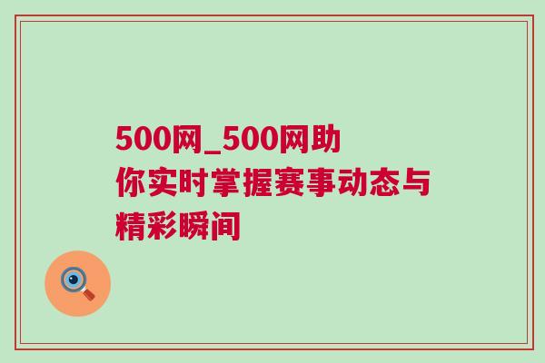 500網(wǎng)_500網(wǎng)助你實(shí)時(shí)掌握賽事動(dòng)態(tài)與精彩瞬間