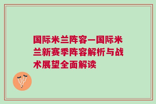 國際米蘭陣容—國際米蘭新賽季陣容解析與戰術展望全面解讀