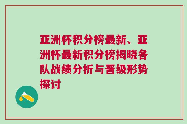 亞洲杯積分榜最新、亞洲杯最新積分榜揭曉各隊戰(zhàn)績分析與晉級形勢探討