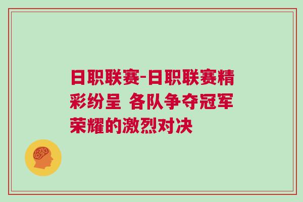 日職聯(lián)賽-日職聯(lián)賽精彩紛呈 各隊(duì)爭(zhēng)奪冠軍榮耀的激烈對(duì)決