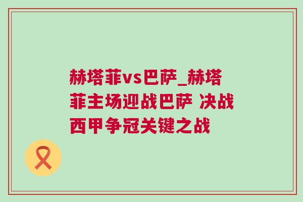 赫塔菲vs巴薩_赫塔菲主場迎戰(zhàn)巴薩 決戰(zhàn)西甲爭冠關(guān)鍵之戰(zhàn)