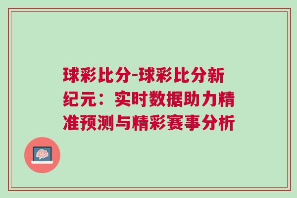 球彩比分-球彩比分新紀元：實時數據助力精準預測與精彩賽事分析