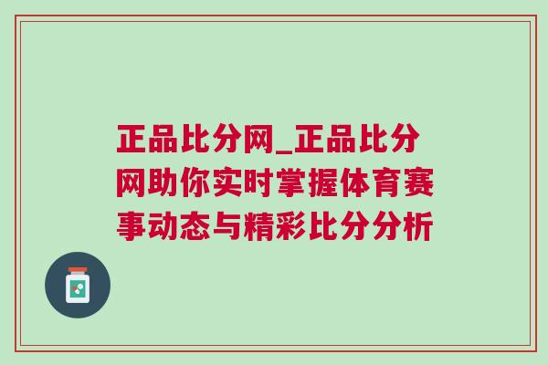 正品比分網(wǎng)_正品比分網(wǎng)助你實(shí)時(shí)掌握體育賽事動(dòng)態(tài)與精彩比分分析