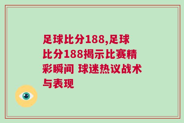 足球比分188,足球比分188揭示比賽精彩瞬間 球迷熱議戰術與表現