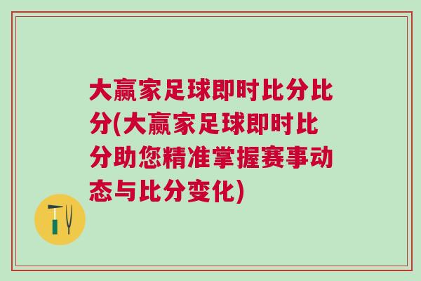 大贏家足球即時比分比分(大贏家足球即時比分助您精準掌握賽事動態(tài)與比分變化)