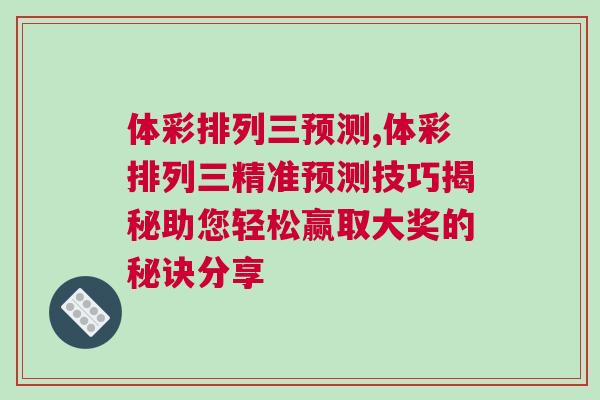 體彩排列三預(yù)測(cè),體彩排列三精準(zhǔn)預(yù)測(cè)技巧揭秘助您輕松贏取大獎(jiǎng)的秘訣分享