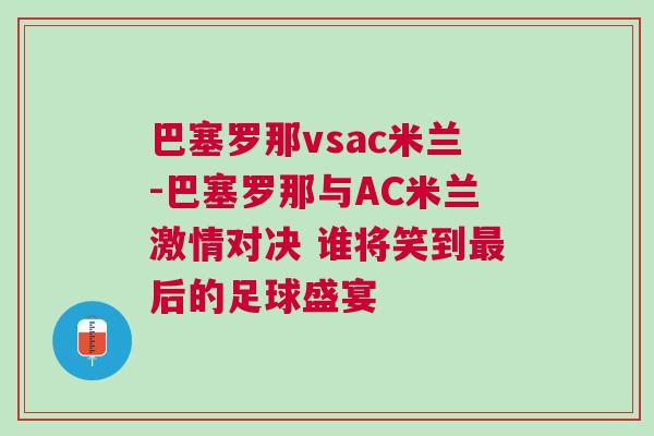 巴塞羅那vsac米蘭-巴塞羅那與AC米蘭激情對(duì)決 誰(shuí)將笑到最后的足球盛宴 巴塞羅那vsac米蘭-巴塞羅那與AC米蘭激情對(duì)決 誰(shuí)將笑到最后的足球盛宴
