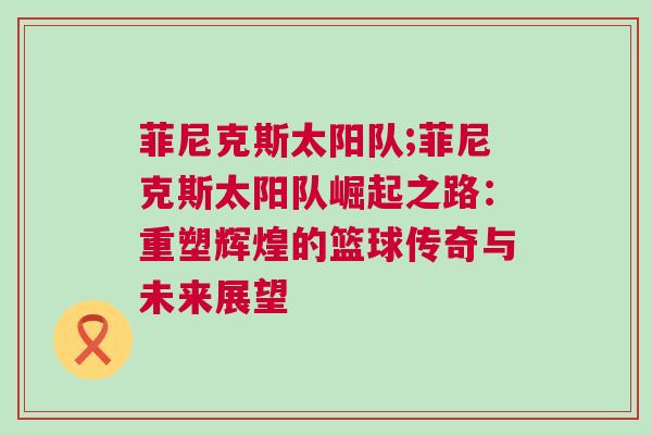 菲尼克斯太陽隊(duì);菲尼克斯太陽隊(duì)崛起之路：重塑輝煌的籃球傳奇與未來展望