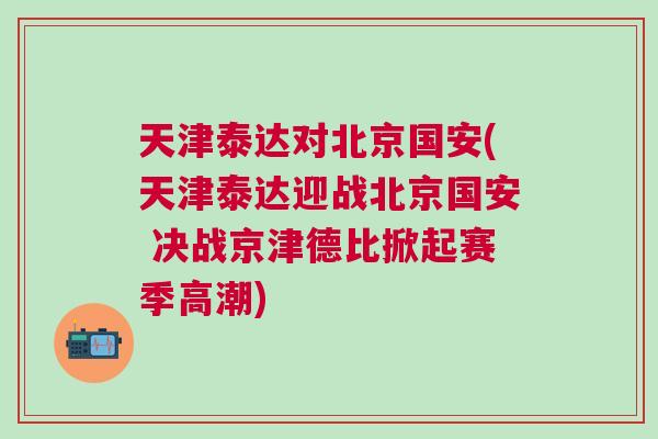 天津泰達(dá)對(duì)北京國安(天津泰達(dá)迎戰(zhàn)北京國安 決戰(zhàn)京津德比掀起賽季高潮)