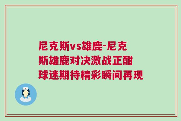 尼克斯vs雄鹿-尼克斯雄鹿對(duì)決激戰(zhàn)正酣 球迷期待精彩瞬間再現(xiàn)