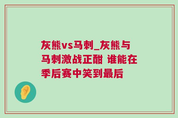 灰熊vs馬刺_灰熊與馬刺激戰(zhàn)正酣 誰(shuí)能在季后賽中笑到最后