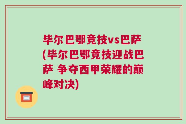 畢爾巴鄂競技vs巴薩(畢爾巴鄂競技迎戰(zhàn)巴薩 爭奪西甲榮耀的巔峰對決)