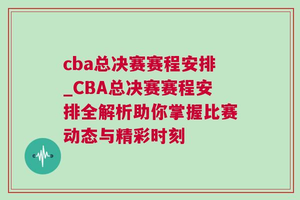 cba總決賽賽程安排_CBA總決賽賽程安排全解析助你掌握比賽動態與精彩時刻