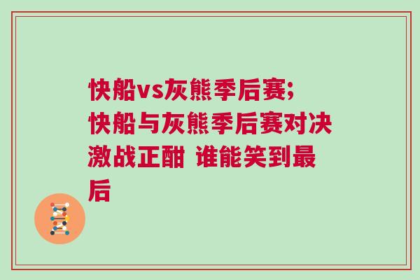 快船vs灰熊季后賽;快船與灰熊季后賽對(duì)決激戰(zhàn)正酣 誰(shuí)能笑到最后