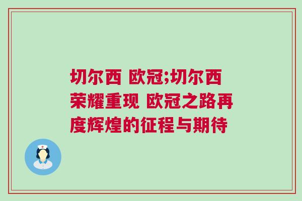 切爾西 歐冠;切爾西榮耀重現(xiàn) 歐冠之路再度輝煌的征程與期待