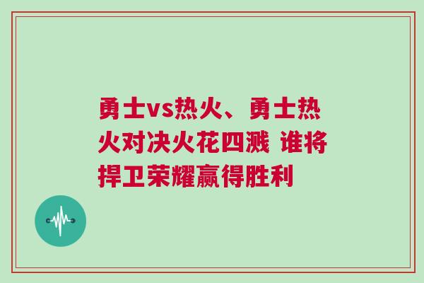 勇士vs熱火、勇士熱火對決火花四濺 誰將捍衛榮耀贏得勝利
