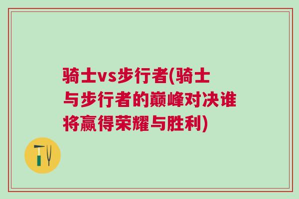 騎士vs步行者(騎士與步行者的巔峰對決誰將贏得榮耀與勝利)