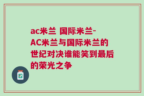 ac米蘭 國際米蘭-AC米蘭與國際米蘭的世紀(jì)對決誰能笑到最后的榮光之爭