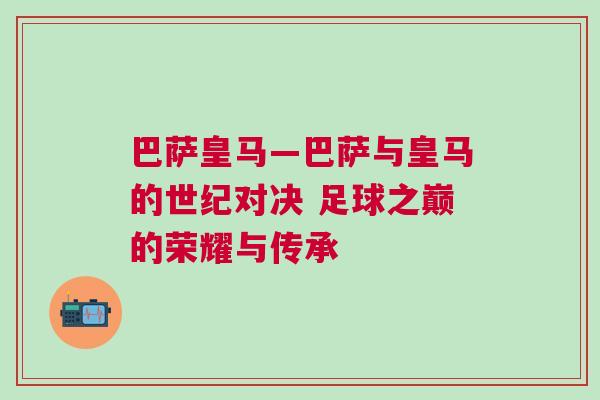 巴薩皇馬—巴薩與皇馬的世紀對決 足球之巔的榮耀與傳承