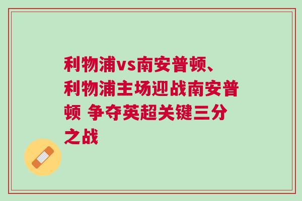 利物浦vs南安普頓、利物浦主場迎戰(zhàn)南安普頓 爭奪英超關(guān)鍵三分之戰(zhàn)