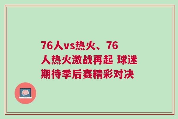 76人vs熱火、76人熱火激戰(zhàn)再起 球迷期待季后賽精彩對決