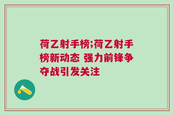 荷乙射手榜;荷乙射手榜新動態 強力前鋒爭奪戰引發關注