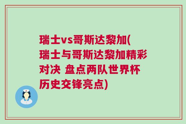 瑞士vs哥斯達黎加(瑞士與哥斯達黎加精彩對決 盤點兩隊世界杯歷史交鋒亮點)