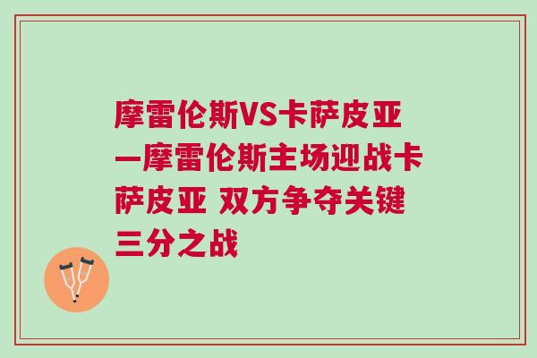 摩雷倫斯VS卡薩皮亞—摩雷倫斯主場(chǎng)迎戰(zhàn)卡薩皮亞 雙方爭(zhēng)奪關(guān)鍵三分之戰(zhàn)
