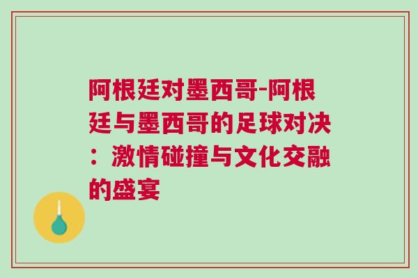 阿根廷對(duì)墨西哥-阿根廷與墨西哥的足球?qū)Q：激情碰撞與文化交融的盛宴