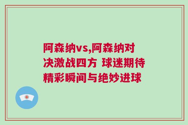 阿森納vs,阿森納對決激戰四方 球迷期待精彩瞬間與絕妙進球
