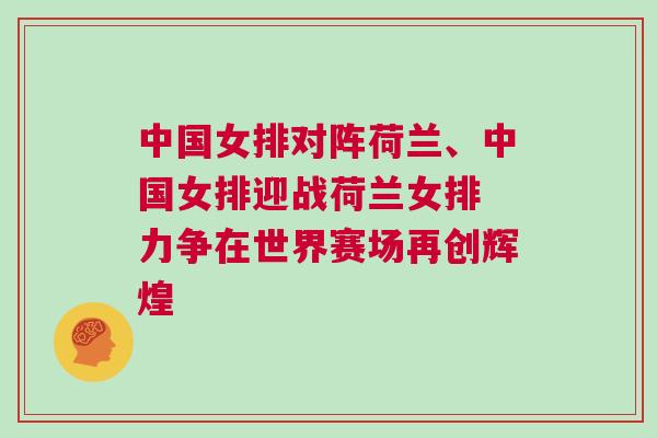 中國女排對陣荷蘭、中國女排迎戰荷蘭女排 力爭在世界賽場再創輝煌 中國女排對陣荷蘭、中國女排迎戰荷蘭女排 力爭在世界賽場再創輝煌