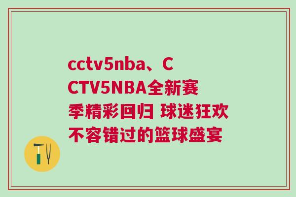 cctv5nba、CCTV5NBA全新賽季精彩回歸 球迷狂歡不容錯過的籃球盛宴 cctv5nba、CCTV5NBA全新賽季精彩回歸 球迷狂歡不容錯過的籃球盛宴