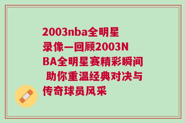 2003nba全明星錄像—回顧2003NBA全明星賽精彩瞬間 助你重溫經(jīng)典對決與傳奇球員風(fēng)采 2003nba全明星錄像—回顧2003NBA全明星賽精彩瞬間 助你重溫經(jīng)典對決與傳奇球員風(fēng)采