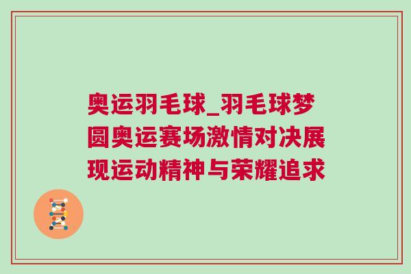 奧運(yùn)羽毛球_羽毛球夢圓奧運(yùn)賽場激情對決展現(xiàn)運(yùn)動精神與榮耀追求