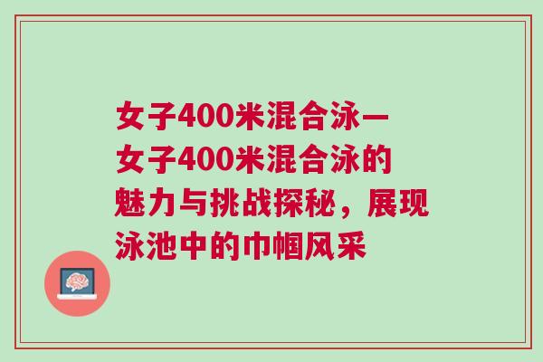 女子400米混合泳—女子400米混合泳的魅力與挑戰探秘，展現泳池中的巾幗風采