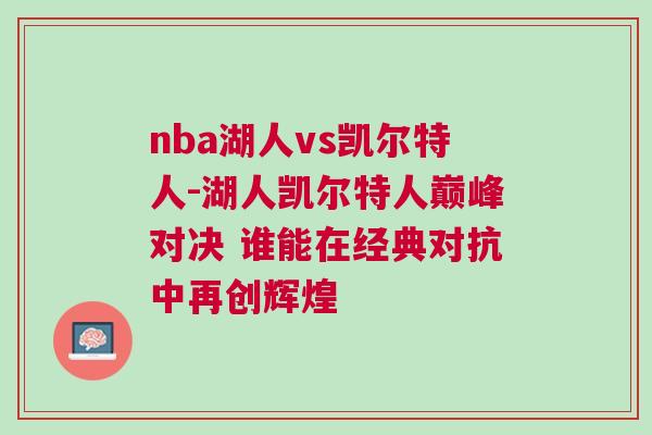 nba湖人vs凱爾特人-湖人凱爾特人巔峰對決 誰能在經(jīng)典對抗中再創(chuàng)輝煌