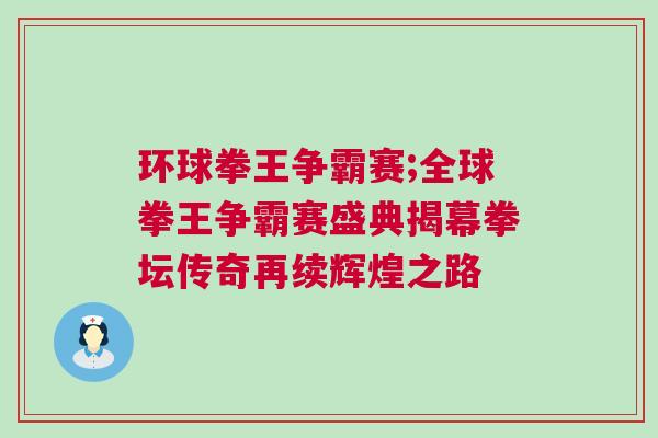 環球拳王爭霸賽;全球拳王爭霸賽盛典揭幕拳壇傳奇再續輝煌之路