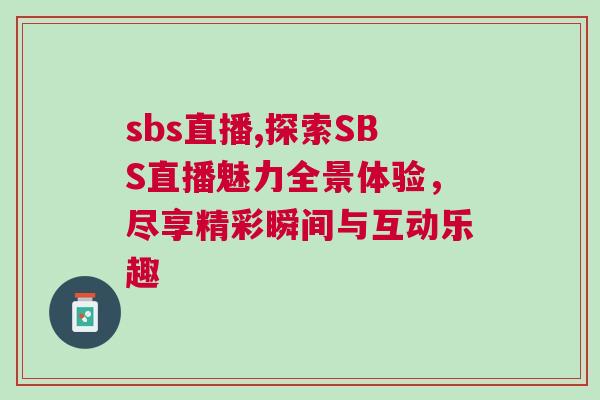 sbs直播,探索SBS直播魅力全景體驗，盡享精彩瞬間與互動樂趣