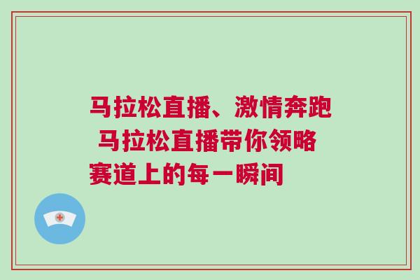 馬拉松直播、激情奔跑 馬拉松直播帶你領略賽道上的每一瞬間