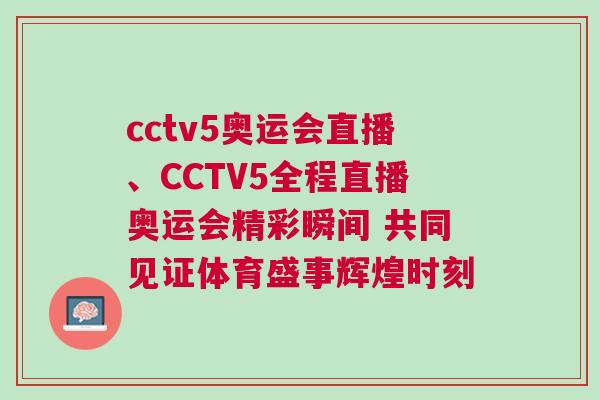 cctv5奧運(yùn)會(huì)直播、CCTV5全程直播奧運(yùn)會(huì)精彩瞬間 共同見證體育盛事輝煌時(shí)刻
