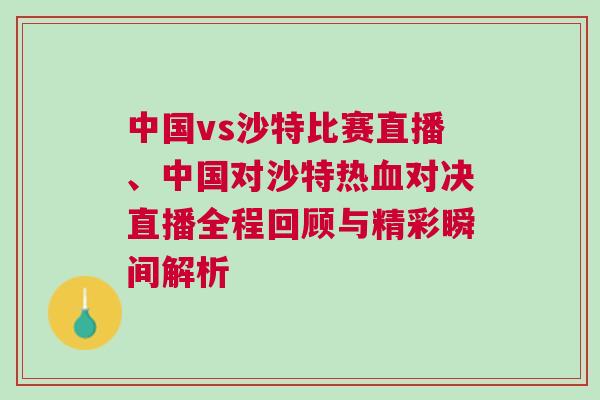 中國vs沙特比賽直播、中國對沙特熱血對決直播全程回顧與精彩瞬間解析