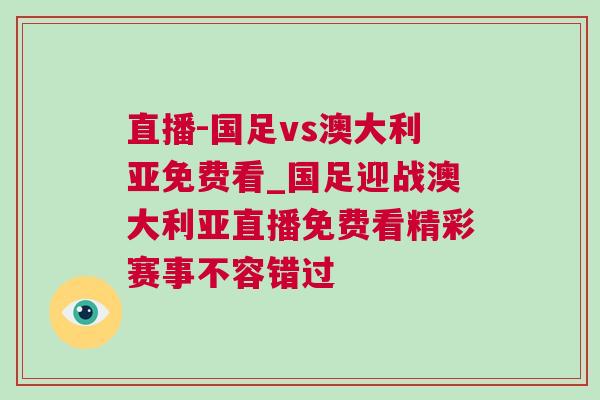 直播-國(guó)足vs澳大利亞免費(fèi)看_國(guó)足迎戰(zhàn)澳大利亞直播免費(fèi)看精彩賽事不容錯(cuò)過(guò)